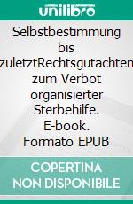 Selbstbestimmung bis zuletztRechtsgutachten zum Verbot organisierter Sterbehilfe. E-book. Formato EPUB