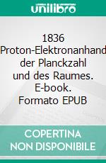 1836 Proton-Elektronanhand der Planckzahl und des Raumes. E-book. Formato EPUB