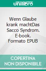 Wenn Glaube krank machtDas Sacco Syndrom. E-book. Formato EPUB ebook