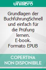 Grundlagen der BuchführungSchnell und einfach für die Prüfung lernen. E-book. Formato EPUB