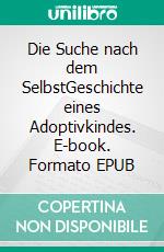 Die Suche nach dem SelbstGeschichte eines Adoptivkindes. E-book. Formato EPUB ebook