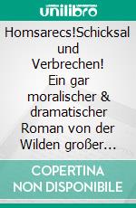 Homsarecs!Schicksal und Verbrechen! Ein gar moralischer & dramatischer Roman von der Wilden großer Not & wunderbarer Errettung. E-book. Formato EPUB ebook