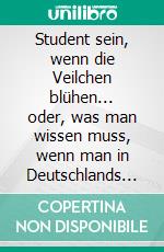 Student sein, wenn die Veilchen blühen... oder, was man wissen muss, wenn man in Deutschlands geilster Stadt studieren will. E-book. Formato EPUB ebook