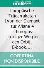 Europäische Trägerraketen 1Von der Diamant zur Ariane 4 –  Europas steiniger Weg in den Orbit. E-book. Formato EPUB ebook