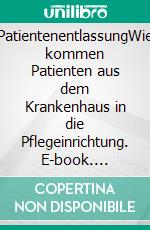 PatientenentlassungWie kommen Patienten aus dem Krankenhaus in die Pflegeinrichtung. E-book. Formato EPUB ebook di Stefan Schrank