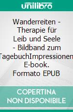 Wanderreiten - Therapie für Leib und Seele - Bildband zum TagebuchImpressionen. E-book. Formato EPUB