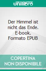 Der Himmel ist nicht das Ende. E-book. Formato EPUB ebook di Ursula Geier