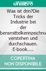 Was ist drin?Die Tricks der Industrie bei der Lebensmittelkennzeichnung verstehen und durchschauen. E-book. Formato EPUB ebook