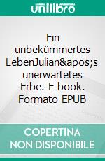 Ein unbekümmertes LebenJulian's unerwartetes Erbe. E-book. Formato EPUB ebook di Michael Löffler