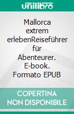 Mallorca extrem erlebenReiseführer für Abenteurer. E-book. Formato EPUB ebook di Herold zu Moschdehner