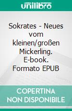 Sokrates - Neues vom kleinen/großen Mickerling. E-book. Formato EPUB