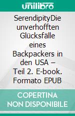 SerendipityDie unverhofften Glücksfälle eines Backpackers in den USA – Teil 2. E-book. Formato EPUB ebook