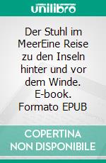 Der Stuhl im MeerEine Reise zu den Inseln hinter und vor dem Winde. E-book. Formato EPUB ebook di Tom Beutlin