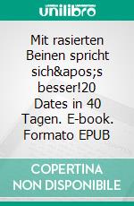 Mit rasierten Beinen spricht sich&apos;s besser!20 Dates in 40 Tagen. E-book. Formato EPUB