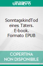 SonntagskindTod eines Täters. E-book. Formato EPUB ebook