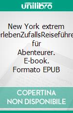 New York extrem erlebenZufallsReiseführer für Abenteurer. E-book. Formato EPUB ebook