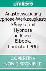 Angstbewältigung Hypnose-Werkzeugkasten 3Ängste mit Hypnose auflösen. E-book. Formato EPUB ebook di Petra Egeling