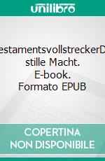 TestamentsvollstreckerDie stille Macht. E-book. Formato EPUB ebook