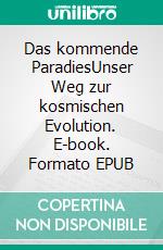 Das kommende ParadiesUnser Weg zur kosmischen Evolution. E-book. Formato EPUB