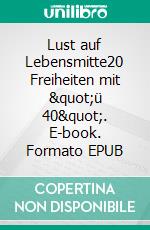 Lust auf Lebensmitte20 Freiheiten mit &quot;ü 40&quot;. E-book. Formato EPUB ebook