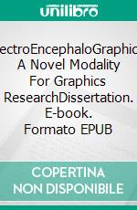 ElectroEncephaloGraphics: A Novel Modality For Graphics ResearchDissertation. E-book. Formato EPUB ebook