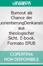 Burnout als Chance der NeuorientierungDenkanstöße aus theologischer Sicht. E-book. Formato EPUB ebook di Ralf-Dieter Krüger