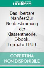 Das libertäre ManifestZur Neubestimmung der Klassentheorie. E-book. Formato EPUB ebook di Stefan Blankertz