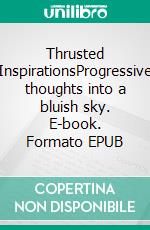 Thrusted InspirationsProgressive thoughts into a bluish sky. E-book. Formato EPUB ebook di Lorenz Filius