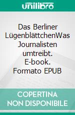 Das Berliner LügenblättchenWas Journalisten umtreibt. E-book. Formato EPUB