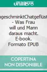 UngeschminktChatgeflüster - Was Frau will und Mann daraus macht. E-book. Formato EPUB ebook