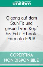 Qigong auf dem StuhlFit und gesund von Kopf bis Fuß. E-book. Formato EPUB ebook di Gerhard Müller