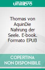 Thomas von AquinDie Nahrung der Seele. E-book. Formato EPUB ebook di Stefan Blankertz