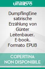 DumpflingEine satirische Erzählung von Günter Leitenbauer. E-book. Formato EPUB ebook