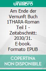 Am Ende der Vernunft Buch 1THARA-Roman Teil I - Zeitabschnitt: 2030/31. E-book. Formato EPUB ebook di Bianca Oesterle