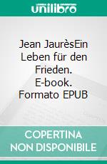 Jean JaurèsEin Leben für den Frieden. E-book. Formato EPUB ebook