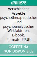 Verschiedene Aspekte psychotherapeutischer und psychoanalytischer Wirkfaktoren. E-book. Formato EPUB ebook