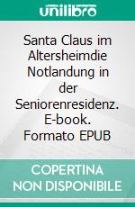 Santa Claus im Altersheimdie Notlandung in der Seniorenresidenz. E-book. Formato EPUB ebook di Gerth Haase