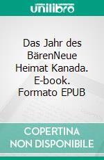 Das Jahr des BärenNeue Heimat Kanada. E-book. Formato EPUB ebook di Lydia Preischl