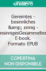 Gereimtes - besinnliches &amp; sinnig - unsinnigesGesammeltes. E-book. Formato EPUB ebook