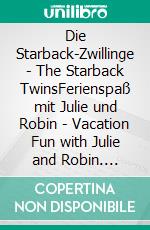 Die Starback-Zwillinge  -  The Starback TwinsFerienspaß mit Julie und Robin  -  Vacation Fun with Julie and Robin. E-book. Formato EPUB ebook