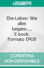 Ehe-Leben: Wie alles begann.... E-book. Formato EPUB ebook di Frank Klammer