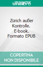 Zürich außer Kontrolle. E-book. Formato EPUB ebook