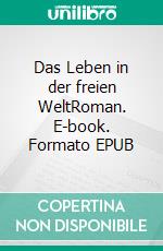 Das Leben in der freien WeltRoman. E-book. Formato EPUB ebook