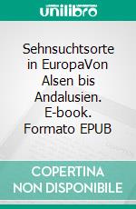 Sehnsuchtsorte in EuropaVon Alsen bis Andalusien. E-book. Formato EPUB ebook