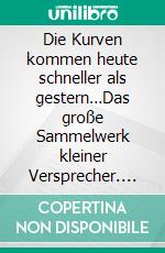 Die Kurven kommen heute schneller als gestern…Das große Sammelwerk kleiner Versprecher. E-book. Formato EPUB ebook di von Wiese