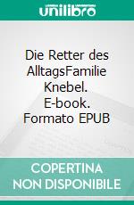 Die Retter des AlltagsFamilie Knebel. E-book. Formato EPUB ebook di Alexandra Evers