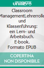 Classroom ManagementLehrerrolle und Klassenführung: ein Lern- und Arbeitsbuch. E-book. Formato EPUB ebook di Silvia Wenning