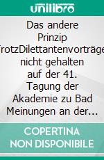 Das andere Prinzip TrotzDilettantenvorträge, nicht gehalten auf der 41. Tagung der Akademie zu Bad Meinungen an der Glaubste. E-book. Formato EPUB ebook di Knut Stang