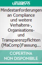 Mindestanforderungen an Compliance und weitere Verhaltens-, Organisations- und  Transparenzpflichten (MaComp)Fassung vom 7. August 2014. E-book. Formato EPUB ebook di Jörg Gogarn