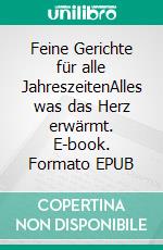 Feine Gerichte für alle JahreszeitenAlles was das Herz erwärmt. E-book. Formato EPUB ebook